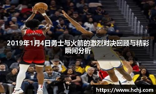 2019年1月4日勇士与火箭的激烈对决回顾与精彩瞬间分析