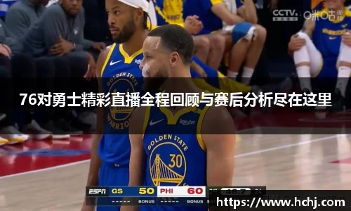 76对勇士精彩直播全程回顾与赛后分析尽在这里