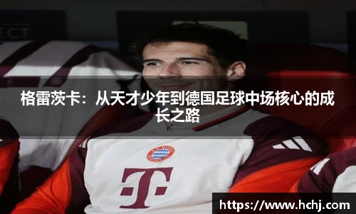 格雷茨卡：从天才少年到德国足球中场核心的成长之路